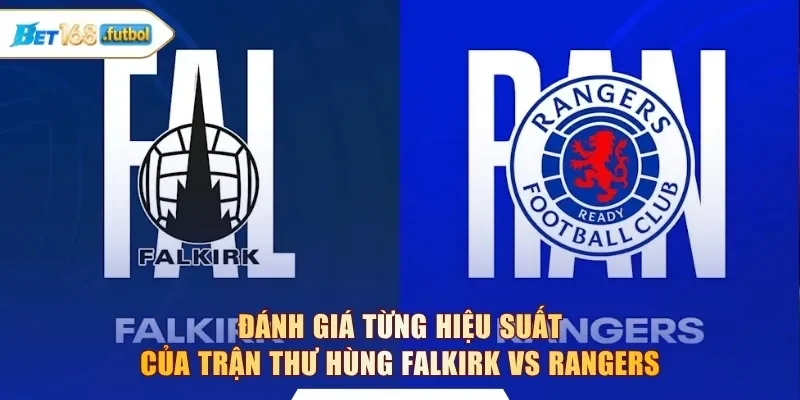Đánh giá từng hiệu suất của trận thư hùng Falkirk vs Rangers